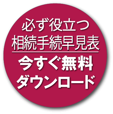必ず役立つ相続手続き早見表　今すぐ無料ダウンロード
